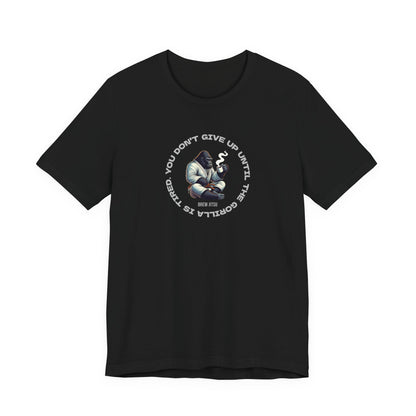 'You Don't Give Up Until The Gorilla Is Tired' T-Shirt