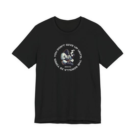 'You Don't Give Up Until The Gorilla Is Tired' T-Shirt