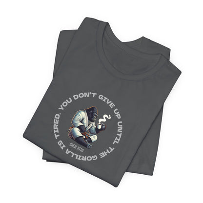 'You Don't Give Up Until The Gorilla Is Tired' T-Shirt